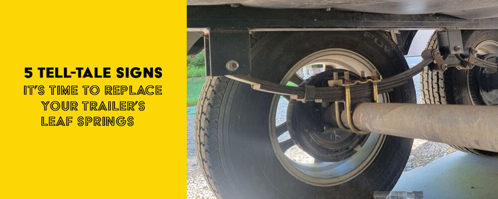 5 Tell-Tale Signs It's Time To Replace Your Trailer's Leaf Springs