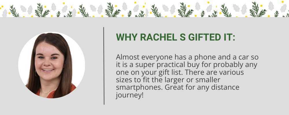 "Almost everyone has a phone and a car, so it is a super practical buy for probably anyone on your gift list. There are various sizes to fit the larger or smaller smartphones. Great for any distance journey!" - Rachel S